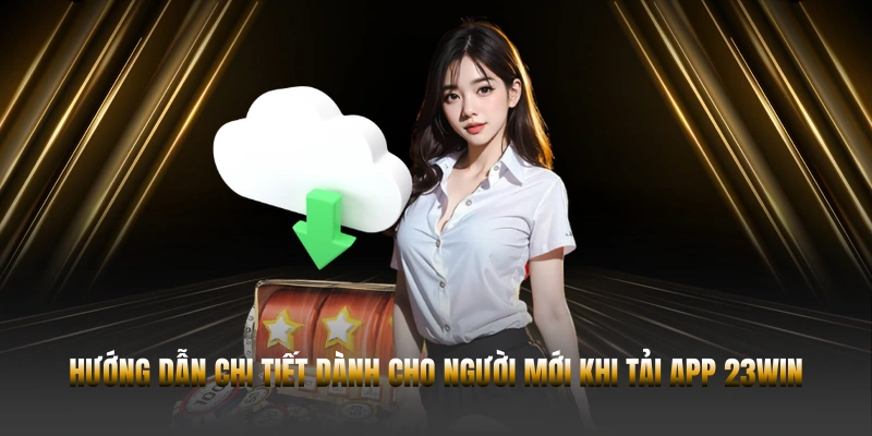 TẢI APP 23WIN – LỢI ÍCH KHI DÙNG TRÊN ĐIỆN THOẠI 1 Hướng dẫn chi tiết dành cho người mới khi tải app 23WIN